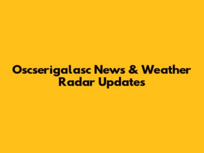 Oscserigalasc News & Weather Radar Updates