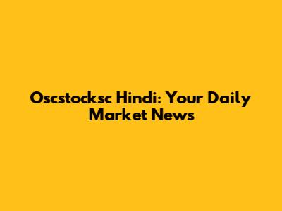 Oscstocksc Hindi: Your Daily Market News