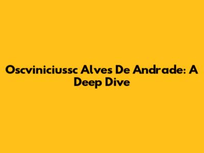 Oscviniciussc Alves De Andrade: A Deep Dive