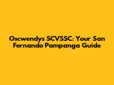 Oscwendy's SCVSSC: Your San Fernando Pampanga Guide