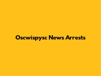 Oscwispysc News Arrests
