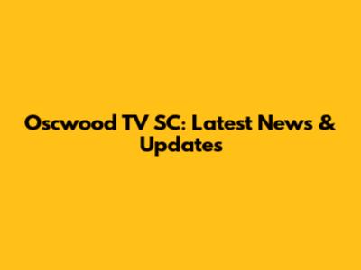 Oscwood TV SC: Latest News & Updates