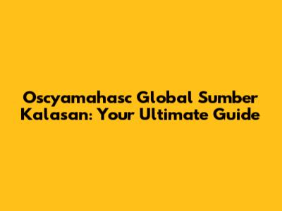 Oscyamahasc Global Sumber Kalasan: Your Ultimate Guide