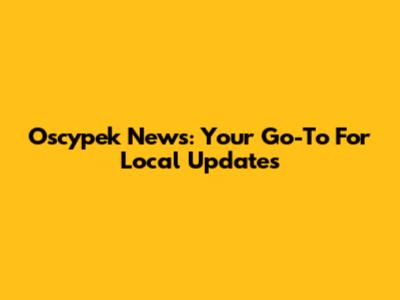 Oscypek News: Your Go-To For Local Updates