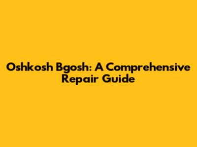 Oshkosh B'gosh: A Comprehensive Repair Guide