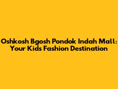 Oshkosh B'gosh Pondok Indah Mall: Your Kids' Fashion Destination