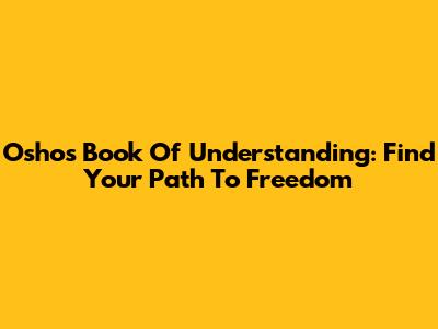 Osho's Book Of Understanding: Find Your Path To Freedom