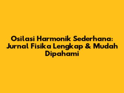 Osilasi Harmonik Sederhana: Jurnal Fisika Lengkap & Mudah Dipahami