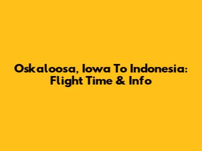 Oskaloosa, Iowa To Indonesia: Flight Time & Info
