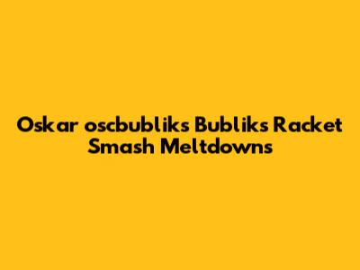 Oskar "oscbubliks" Bublik's Racket Smash Meltdowns