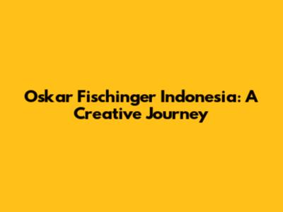 Oskar Fischinger Indonesia: A Creative Journey