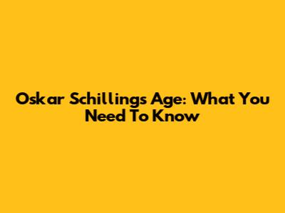 Oskar Schilling's Age: What You Need To Know