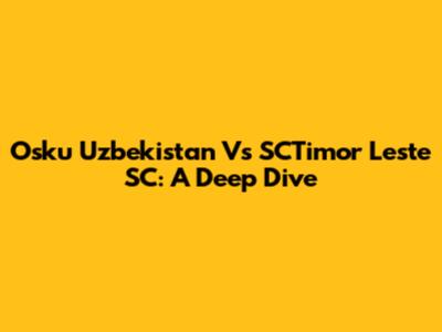 Osku Uzbekistan Vs SCTimor Leste SC: A Deep Dive