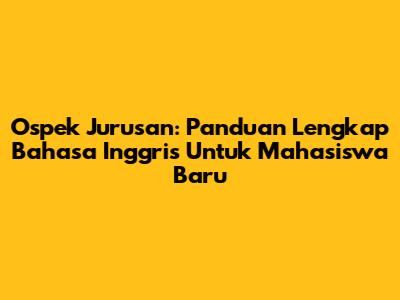 Ospek Jurusan: Panduan Lengkap Bahasa Inggris Untuk Mahasiswa Baru