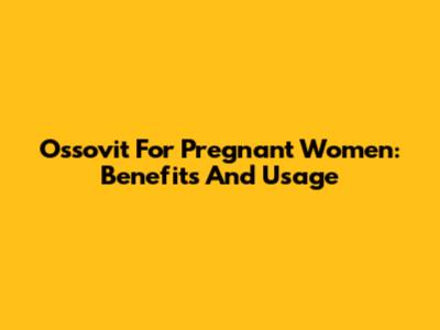 Ossovit For Pregnant Women: Benefits And Usage