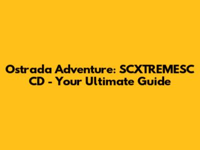 Ostrada Adventure: SCXTREMESC CD - Your Ultimate Guide