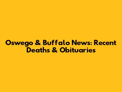 Oswego & Buffalo News: Recent Deaths & Obituaries