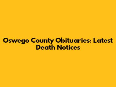 Oswego County Obituaries: Latest Death Notices