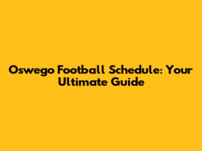 Oswego Football Schedule: Your Ultimate Guide