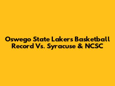 Oswego State Lakers Basketball Record Vs. Syracuse & NCSC