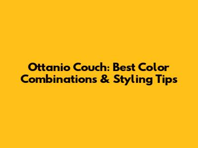 Ottanio Couch: Best Color Combinations & Styling Tips