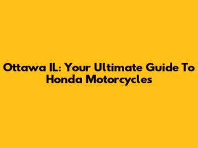 Ottawa IL: Your Ultimate Guide To Honda Motorcycles