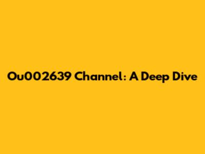 Ou002639 Channel: A Deep Dive