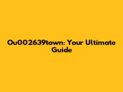 Ou002639town: Your Ultimate Guide