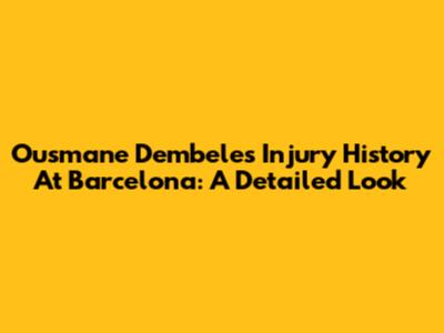 Ousmane Dembele's Injury History At Barcelona: A Detailed Look