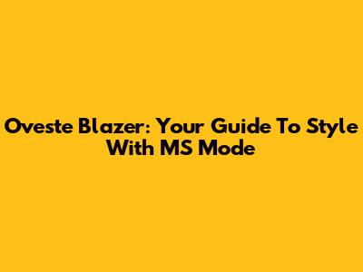 Oveste Blazer: Your Guide To Style With MS Mode