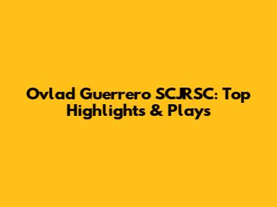 Ovlad Guerrero SCJRSC: Top Highlights & Plays