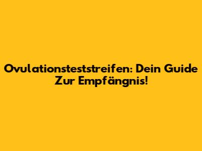 Ovulationsteststreifen: Dein Guide Zur Empfängnis!