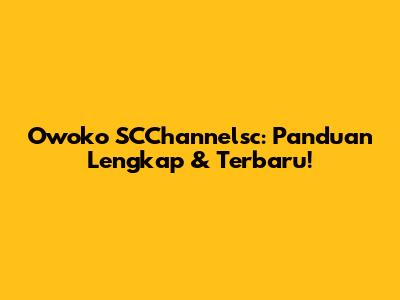 Owoko SCChannelsc: Panduan Lengkap & Terbaru!