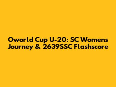 Oworld Cup U-20: SC Women's Journey & 2639SSC Flashscore