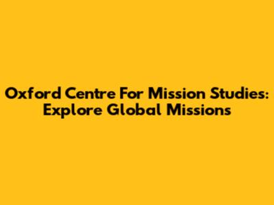 Oxford Centre For Mission Studies: Explore Global Missions