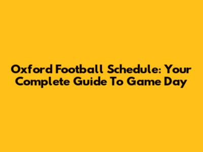 Oxford Football Schedule: Your Complete Guide To Game Day