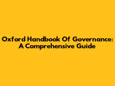 Oxford Handbook Of Governance: A Comprehensive Guide