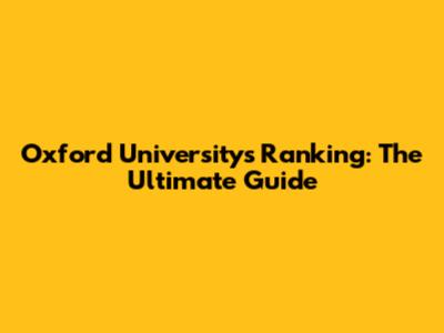 Oxford University's Ranking: The Ultimate Guide