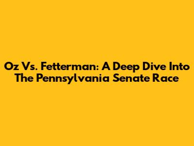 Oz Vs. Fetterman: A Deep Dive Into The Pennsylvania Senate Race