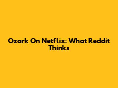 Ozark On Netflix: What Reddit Thinks