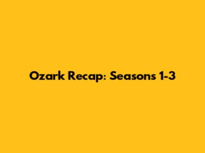 Ozark Recap: Seasons 1-3