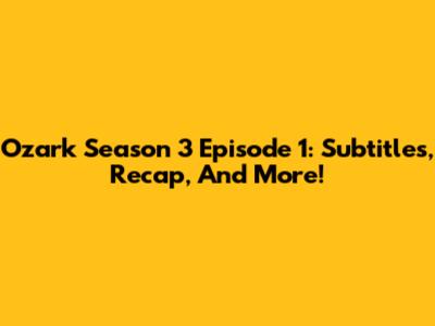 Ozark Season 3 Episode 1: Subtitles, Recap, And More!