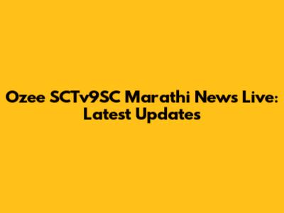 Ozee SCTv9SC Marathi News Live: Latest Updates