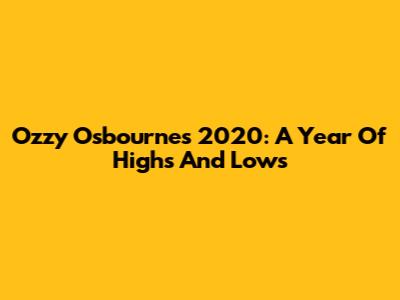 Ozzy Osbourne's 2020: A Year Of Highs And Lows