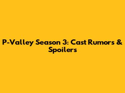 P-Valley Season 3: Cast Rumors & Spoilers