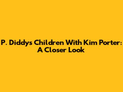 P. Diddy's Children With Kim Porter: A Closer Look