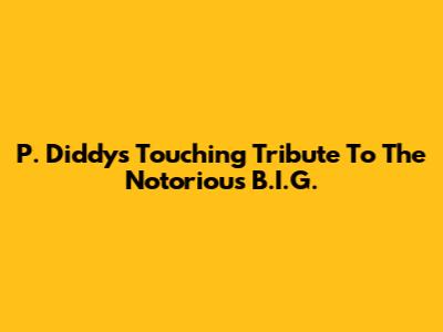 P. Diddy's Touching Tribute To The Notorious B.I.G.