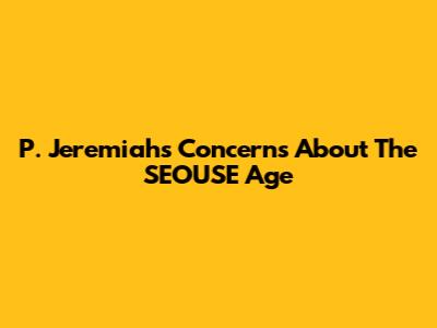 P. Jeremiah's Concerns About The SEOUSE Age