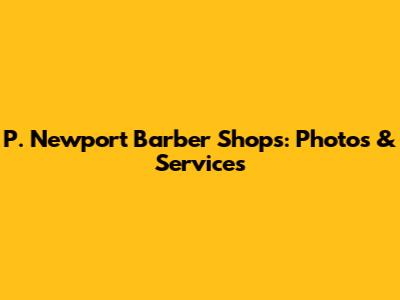 P. Newport Barber Shops: Photos & Services