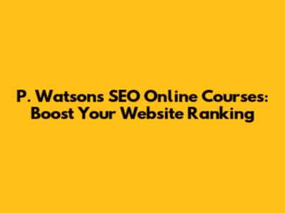 P. Watson's SEO Online Courses: Boost Your Website Ranking